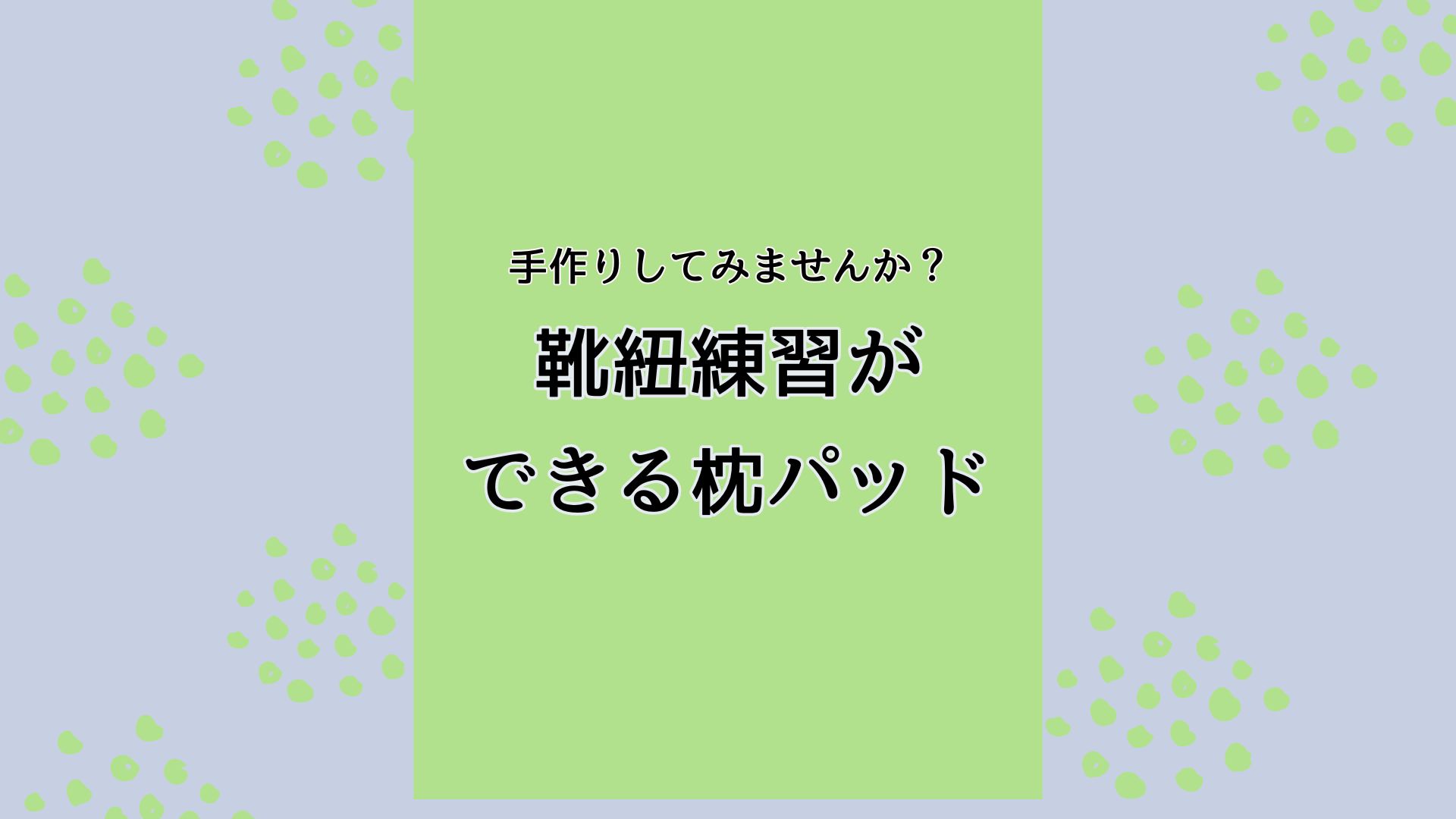 靴紐練習用に枕パッドを手作り - 手作りのカケラ